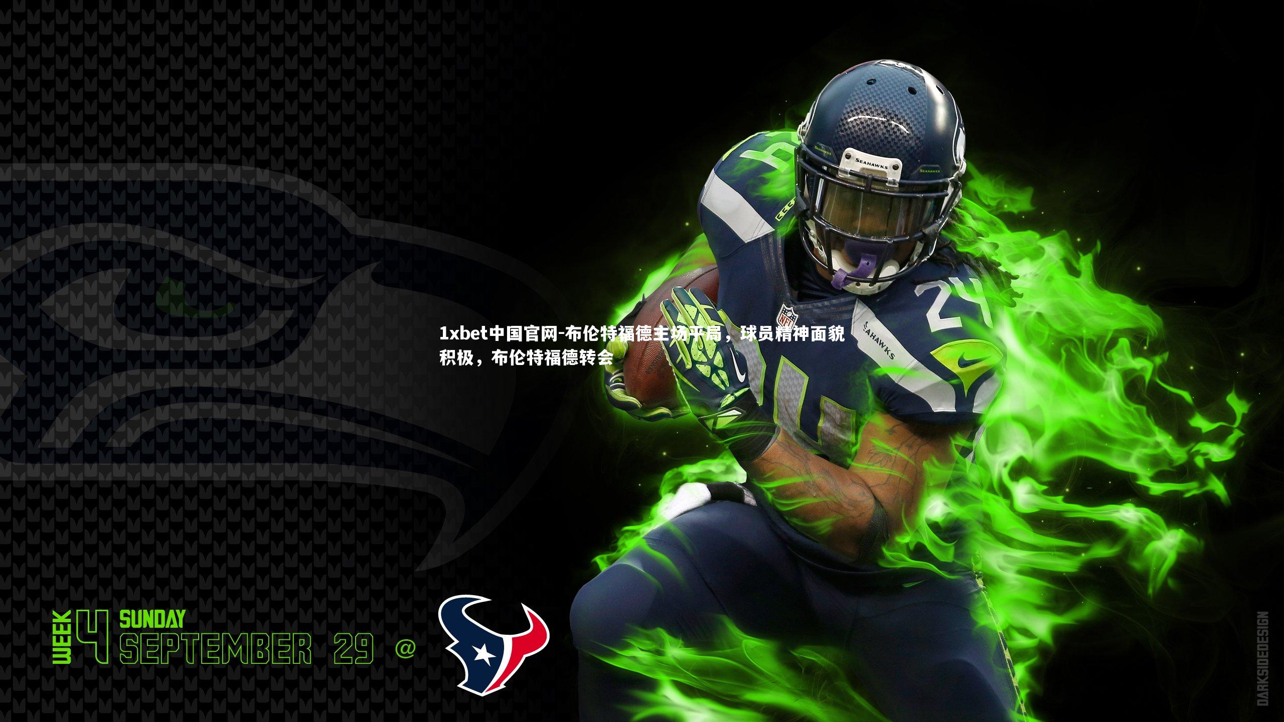 1xbet中国官网-布伦特福德主场平局，球员精神面貌积极，布伦特福德转会